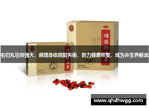 右归丸功效强大，调理身体阴阳失衡，助力健康恢复，成为养生界新宠