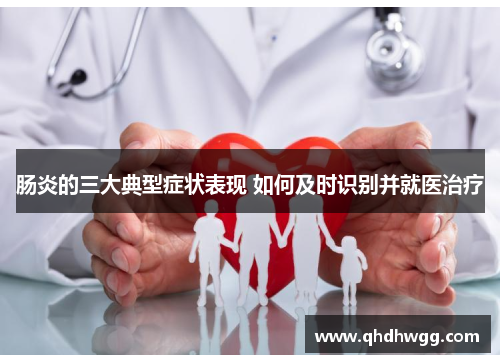 肠炎的三大典型症状表现 如何及时识别并就医治疗