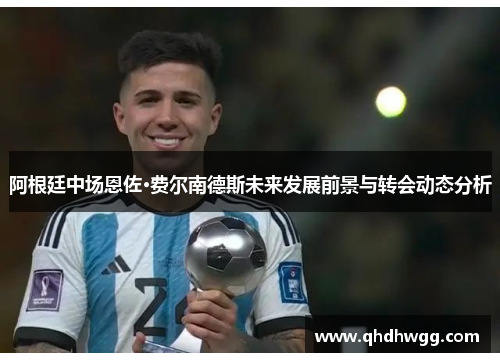 阿根廷中场恩佐·费尔南德斯未来发展前景与转会动态分析